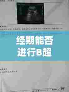 经期能否进行B超检查?百度专业解答