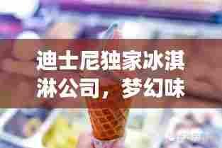 迪士尼独家冰淇淋公司，梦幻味蕾与商业策略的完美融合