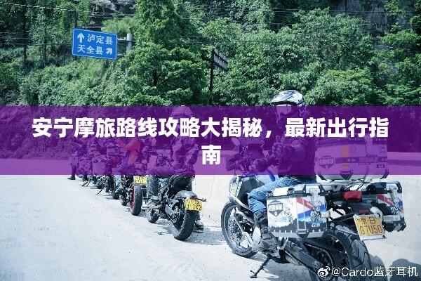 安宁摩旅路线攻略大揭秘，最新出行指南