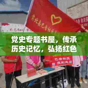 党史专题书屋,传承历史记忆,弘扬红色文化,激发时代精神!