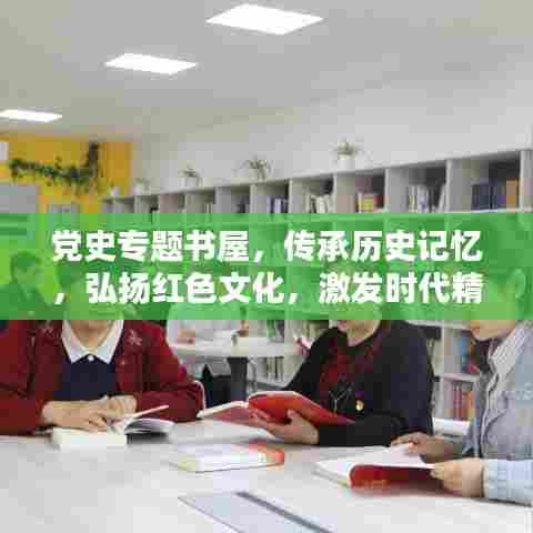 党史专题书屋,传承历史记忆,弘扬红色文化,激发时代精神!