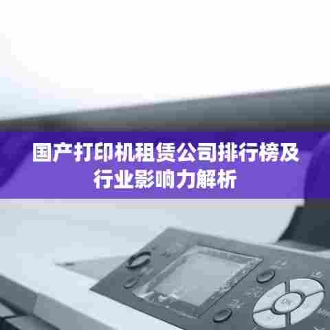 国产打印机租赁公司排行榜及行业影响力解析