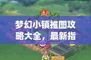 梦幻小镇推图攻略大全，最新指南助你畅游胜地！