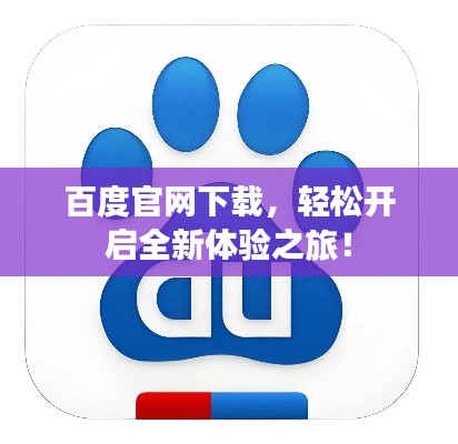 百度官网下载,轻松开启全新体验之旅!