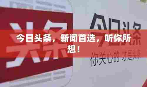 今日头条,新闻首选,听你所想!