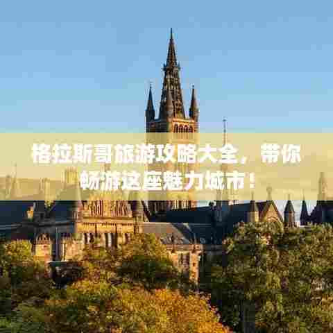 格拉斯哥旅游攻略大全,带你畅游这座魅力城市!
