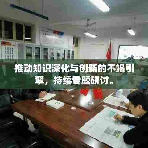 推动知识深化与创新的不竭引擎，持续专题研讨。