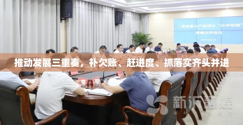 推动发展三重奏，补欠账、赶进度、抓落实齐头并进