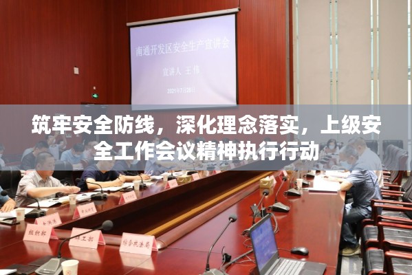 筑牢安全防线，深化理念落实，上级安全工作会议精神执行行动