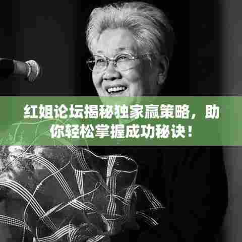 红姐论坛揭秘独家赢策略，助你轻松掌握成功秘诀！