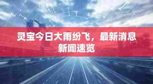 灵宝今日大雨纷飞,最新消息新闻速览