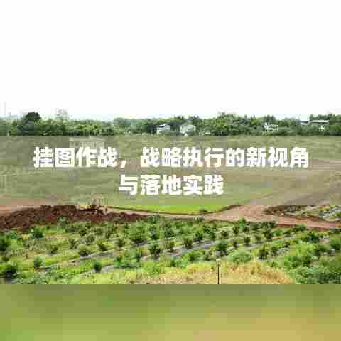 挂图作战,战略执行的新视角与落地实践