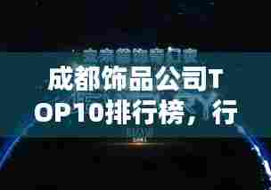 成都饰品公司TOP10排行榜,行业领军者一览无余