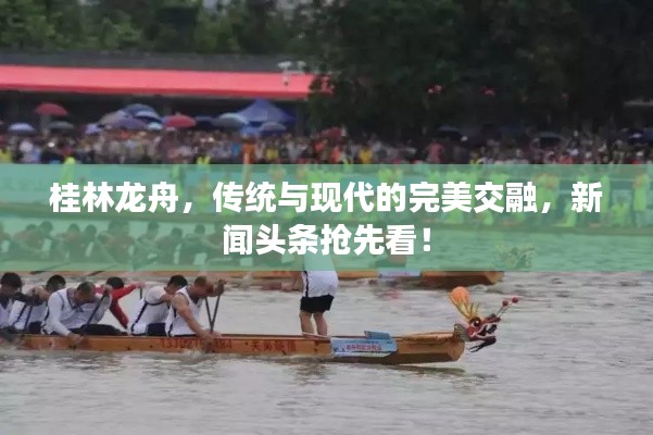 桂林龙舟,传统与现代的完美交融,新闻头条抢先看!