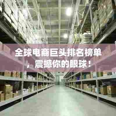 全球电商巨头排名榜单,震撼你的眼球!