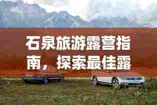 石泉旅游露营指南,探索最佳露营地点与体验绝美风光!