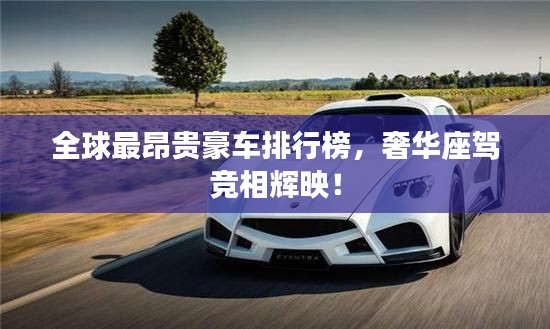 全球最昂贵豪车排行榜,奢华座驾竞相辉映!