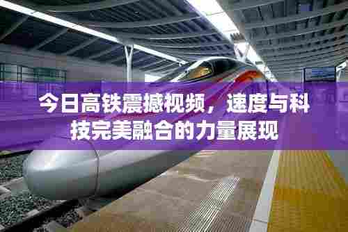 今日高铁震撼视频，速度与科技完美融合的力量展现