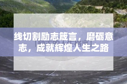 线切割励志箴言，磨砺意志，成就辉煌人生之路
