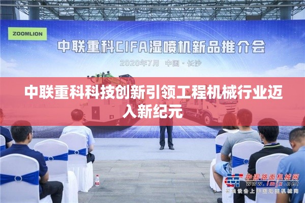 中联重科科技创新引领工程机械行业迈入新纪元