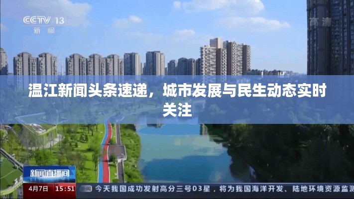 温江新闻头条速递，城市发展与民生动态实时关注