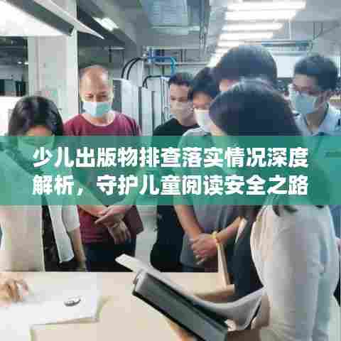 少儿出版物排查落实情况深度解析，守护儿童阅读安全之路