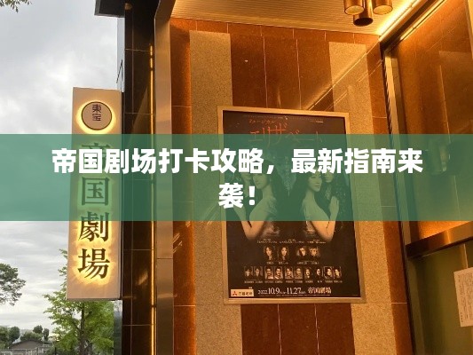 帝国剧场打卡攻略,最新指南来袭!