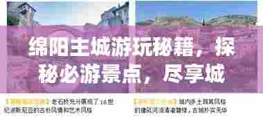 绵阳主城游玩秘籍，探秘必游景点，尽享城市风情！