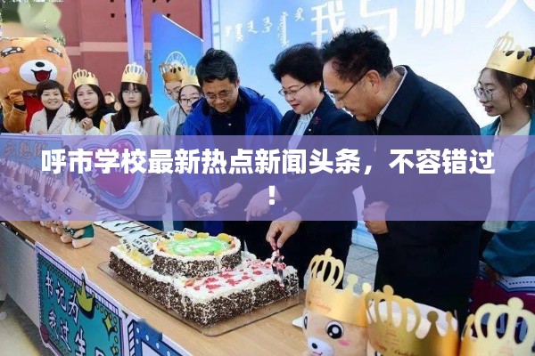 呼市学校最新热点新闻头条，不容错过！