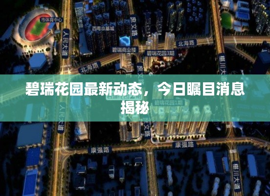 碧瑞花园最新动态，今日瞩目消息揭秘