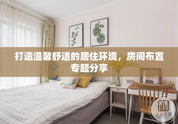 打造温馨舒适的居住环境,房间布置专题分享