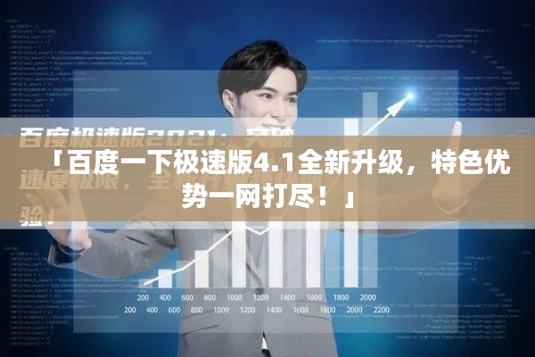「百度一下极速版4.1全新升级,特色优势一网打尽!」