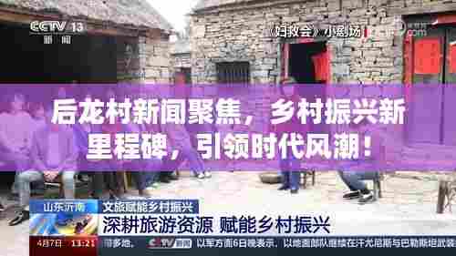后龙村新闻聚焦，乡村振兴新里程碑，引领时代风潮！