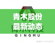 青木股份最新动态揭秘,今日重磅消息一网打尽!