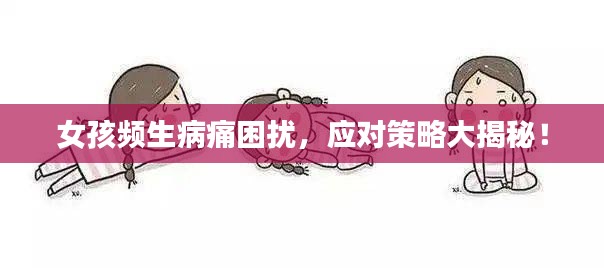 女孩频生病痛困扰，应对策略大揭秘！