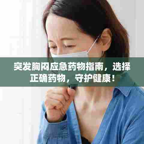 突发胸闷应急药物指南，选择正确药物，守护健康！