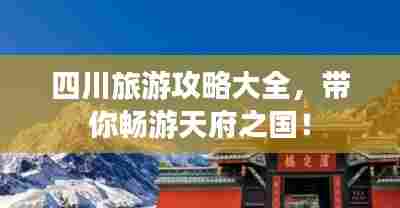 四川旅游攻略大全，带你畅游天府之国！