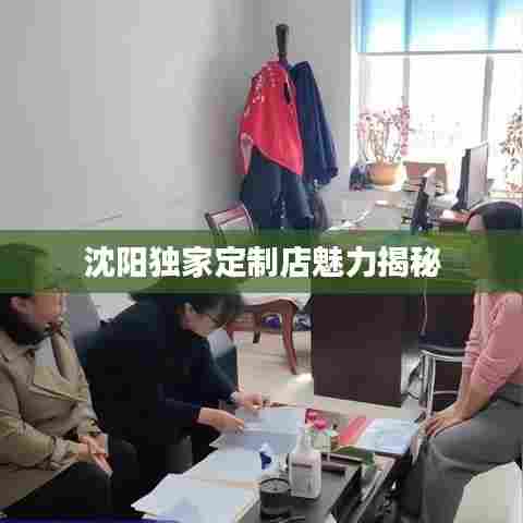沈阳独家定制店魅力揭秘