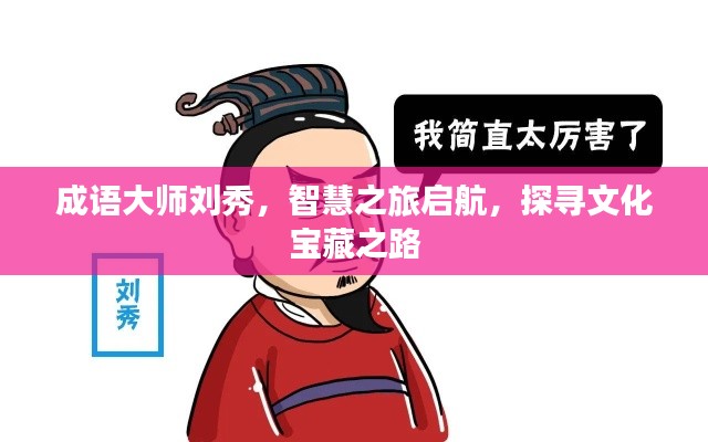 成语大师刘秀,智慧之旅启航,探寻文化宝藏之路
