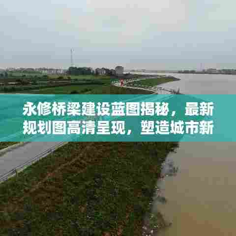 永修桥梁建设蓝图揭秘，最新规划图高清呈现，塑造城市新面貌