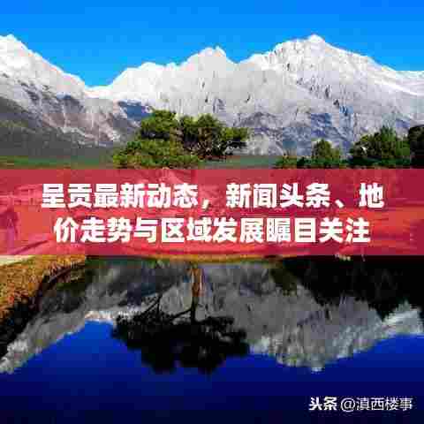 呈贡最新动态，新闻头条、地价走势与区域发展瞩目关注