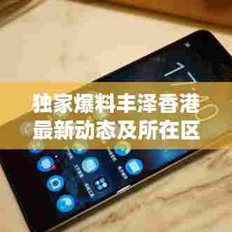 独家爆料丰泽香港最新动态及所在区域深度解析
