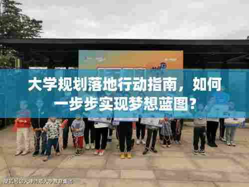 大学规划落地行动指南,如何一步步实现梦想蓝图?