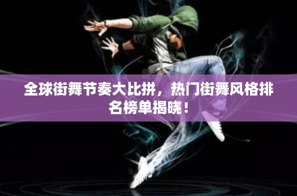 全球街舞节奏大比拼,热门街舞风格排名榜单揭晓!