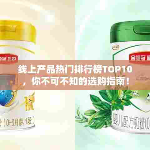 线上产品热门排行榜TOP10,你不可不知的选购指南!