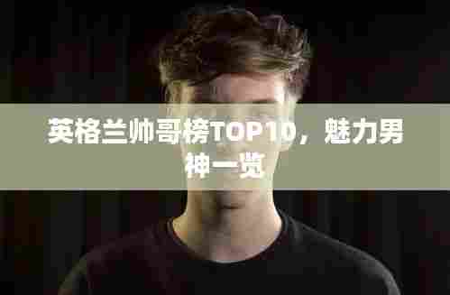 英格兰帅哥榜TOP10，魅力男神一览