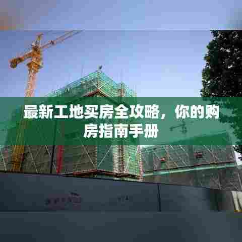 最新工地买房全攻略,你的购房指南手册