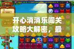 开心消消乐闯关攻略大解密，最新秘籍助你轻松通关！