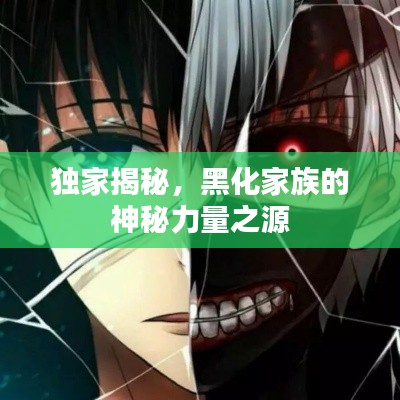 独家揭秘,黑化家族的神秘力量之源