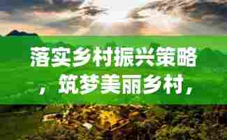 落实乡村振兴策略，筑梦美丽乡村，实现可持续发展